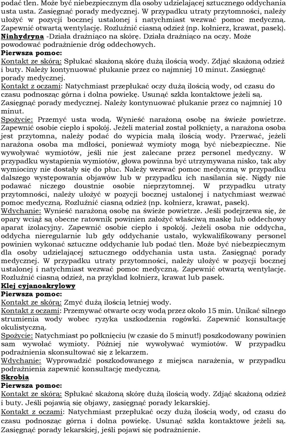 Ninhydryna -Działa drażniąco na skórę. Działa drażniąco na oczy. Może powodować podrażnienie dróg oddechowych. Kontakt ze skórą: Spłukać skażoną skórę dużą ilością wody. Zdjąć skażoną odzież i buty.