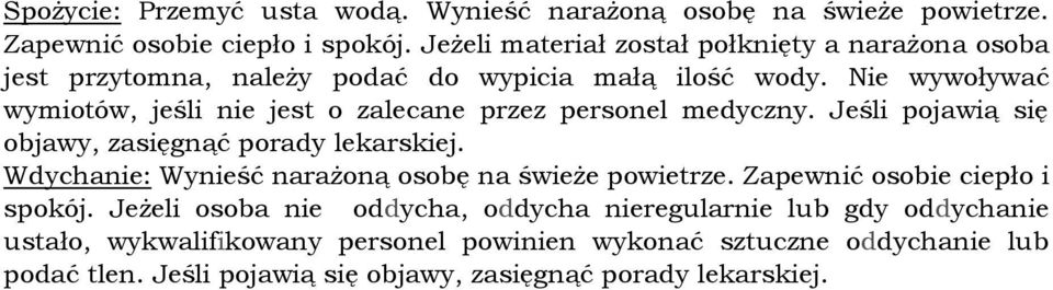 Nie wywoływać wymiotów, jeśli nie jest o zalecane przez personel medyczny. Jeśli pojawią się objawy, zasięgnąć porady lekarskiej.