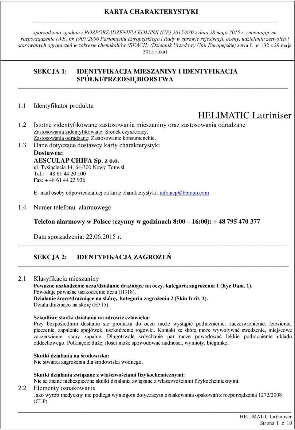 3 Dane dotyczące dostawcy karty charakterystyki Dostawca: AESCULAP CHIFA Sp. z o.o. ul. Tysiąclecia 14, 64-300 Nowy Tomyśl Tel.