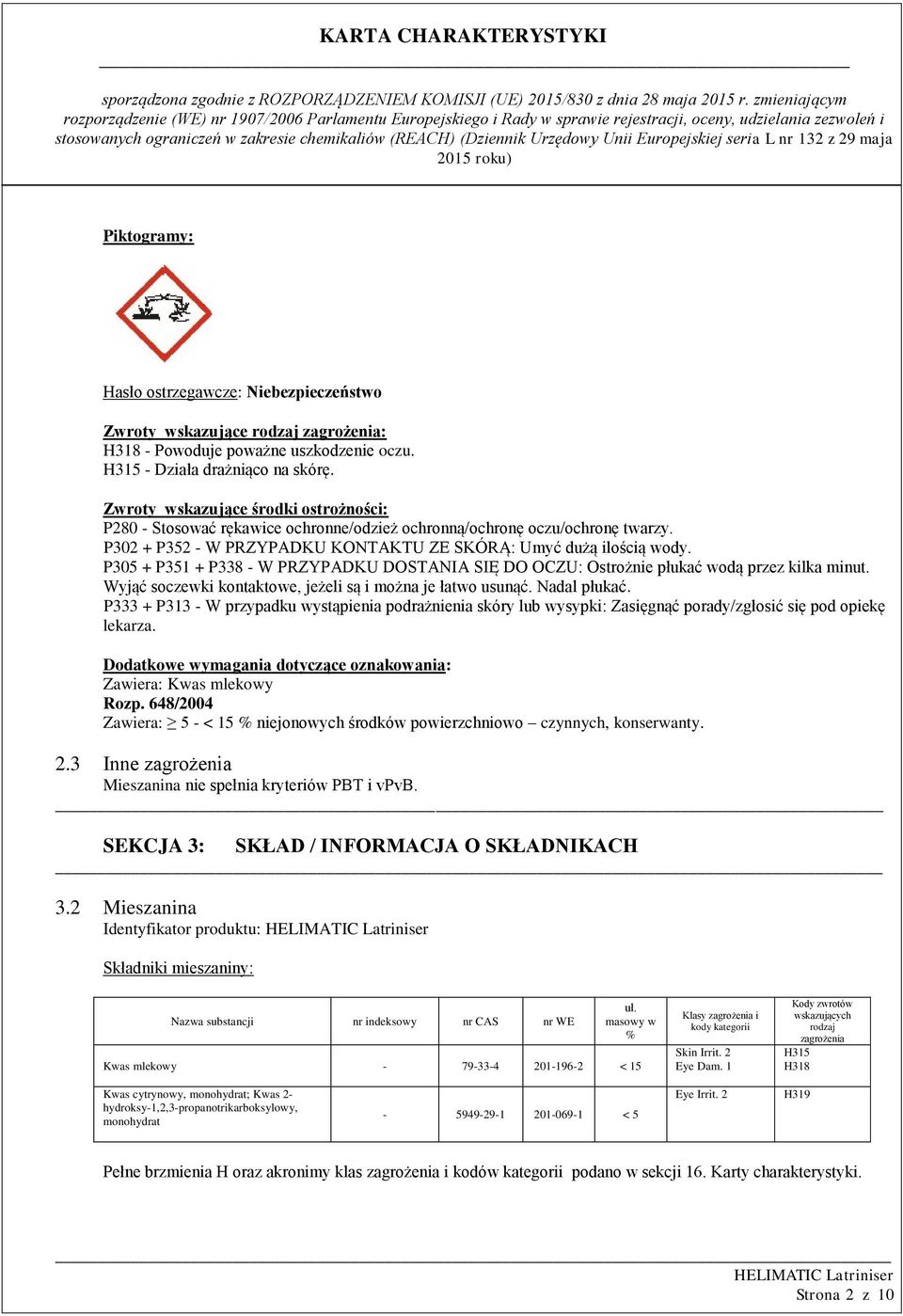 P305 + P351 + P338 - W PRZYPADKU DOSTANIA SIĘ DO OCZU: Ostrożnie płukać wodą przez kilka minut. Wyjąć soczewki kontaktowe, jeżeli są i można je łatwo usunąć. Nadal płukać.