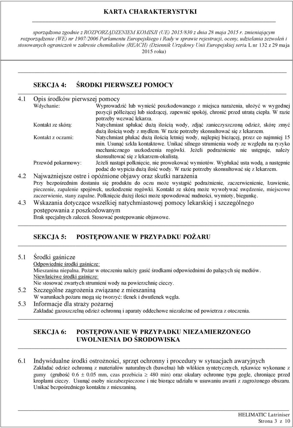 przed utratą ciepła. W razie potrzeby wezwać lekarza. Natychmiast spłukać dużą ilością wody, zdjąć zanieczyszczoną odzież, skórę zmyć dużą ilością wody z mydłem.