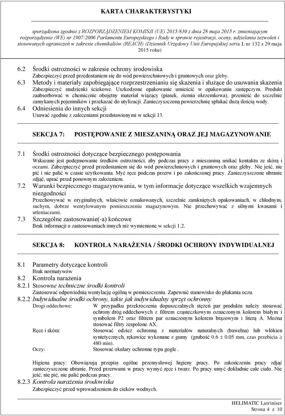Produkt zaabsorbować w chemicznie obojętny materiał wiążący (piasek, ziemia okrzemkowa), przenieść do szczelnie zamykanych pojemników i przekazać do utylizacji.