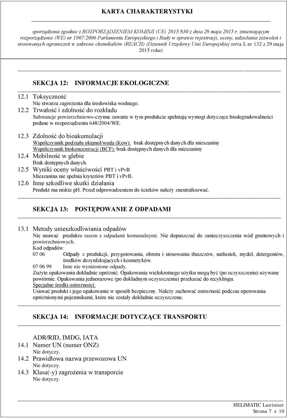 4 Mobilność w glebie 12.5 Wyniki oceny właściwości PBT i vpvb Mieszanina nie spełnia kryteriów PBT i vpvb. 12.6 Inne szkodliwe skutki działania Produkt ma niskie ph.