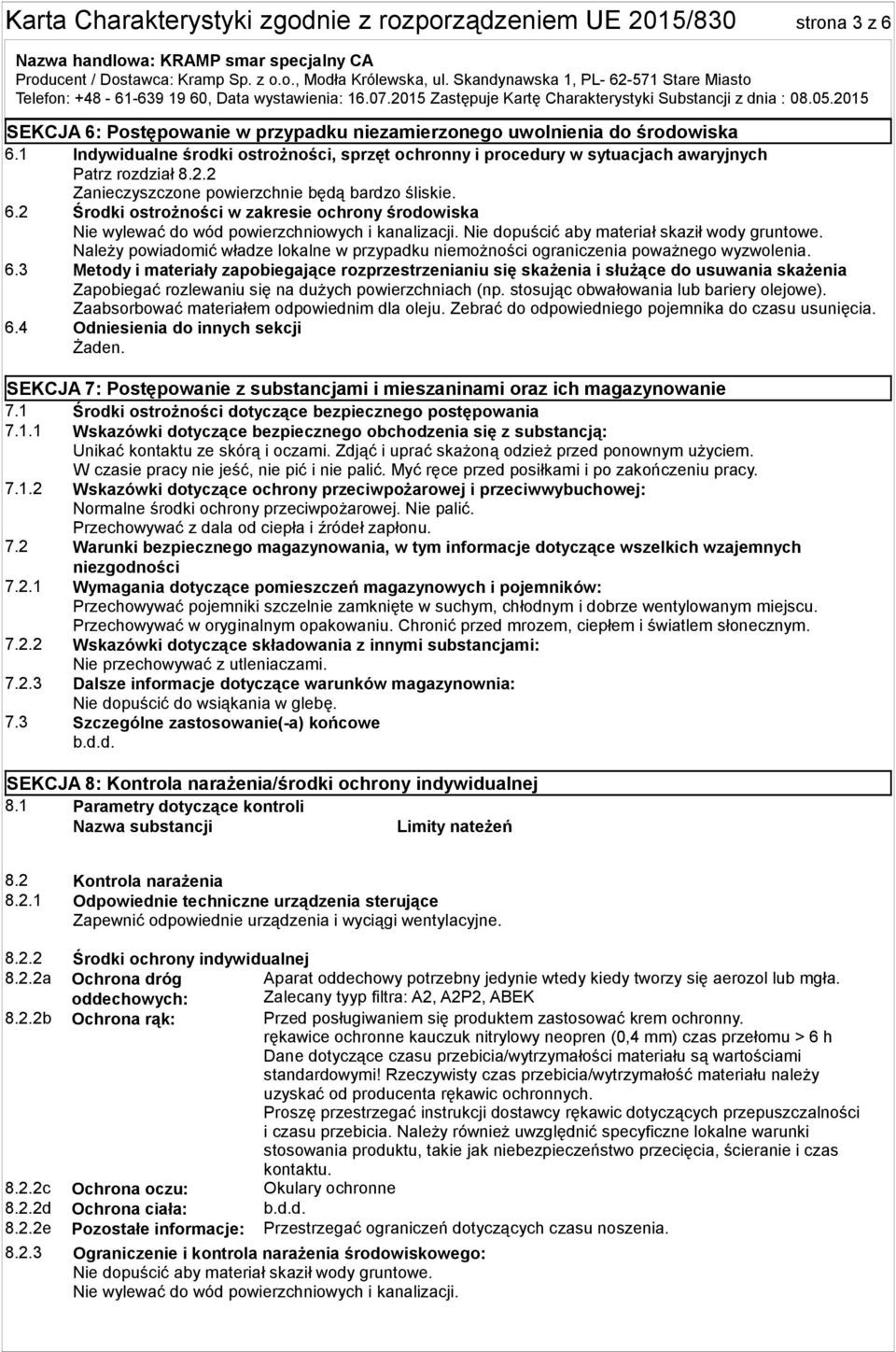 2 Środki ostrożności w zakresie ochrony środowiska Nie wylewać do wód powierzchniowych i kanalizacji. Nie dopuścić aby materiał skaził wody gruntowe.