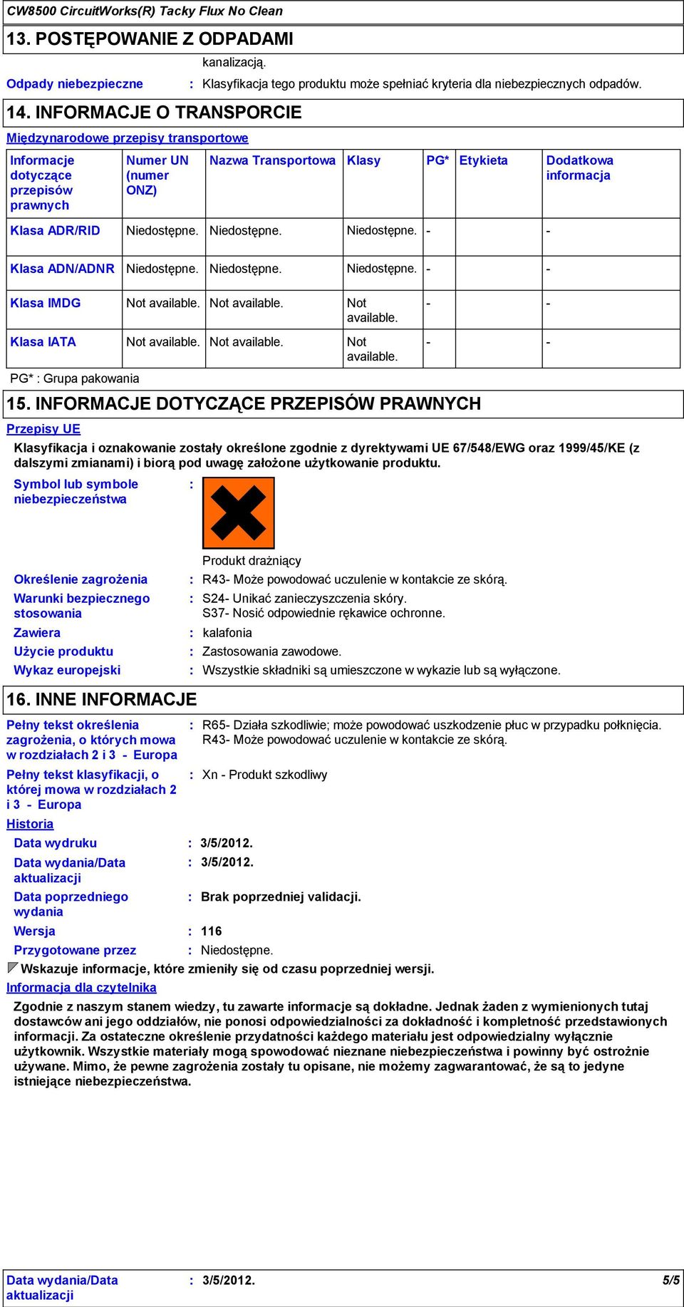 odpadów. Nazwa Transportowa Klasy PG* Etykieta Dodatkowa informacja Klasa ADR/RID Klasa ADN/ADNR Klasa IMDG Not available. Not available. Not available. Klasa IATA PG* Grupa pakowania Not available.