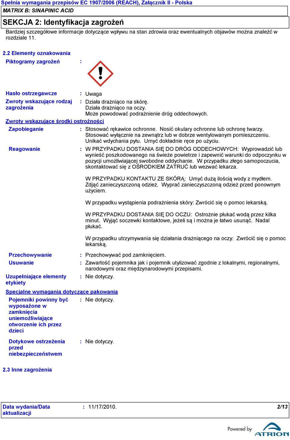 Zwroty wskazujące środki ostrożności Zapobieganie Reagowanie Przechowywanie Usuwanie Uzupełniające elementy etykiety Pojemniki powinny być wyposażone w zamknięcia uniemożliwiające otworzenie ich