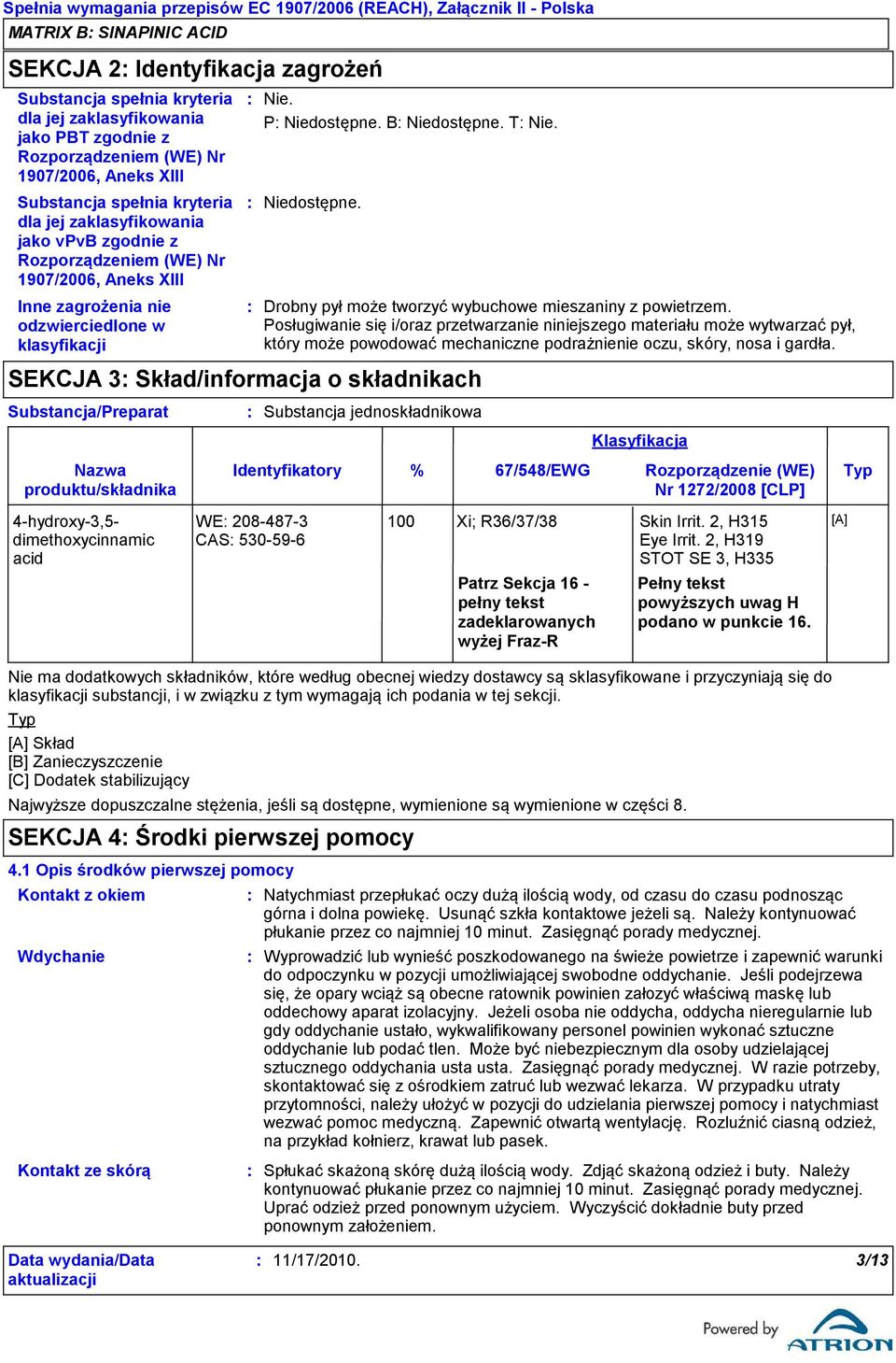 SEKCJA 3 Skład/informacja o składnikach Nazwa produktu/składnika 4hydroxy3,5 dimethoxycinnamic acid Drobny pył może tworzyć wybuchowe mieszaniny z powietrzem.