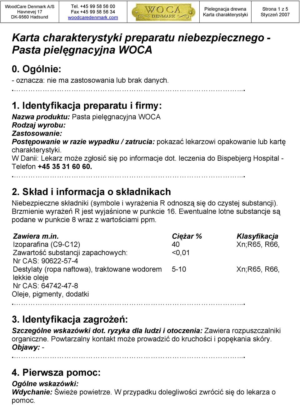 Identyfikacja preparatu i firmy: Nazwa produktu: Pasta pielęgnacyjna WOCA Rodzaj wyrobu: Zastosowanie: Postępowanie w razie wypadku / zatrucia: pokazać lekarzowi opakowanie lub kartę charakterystyki.