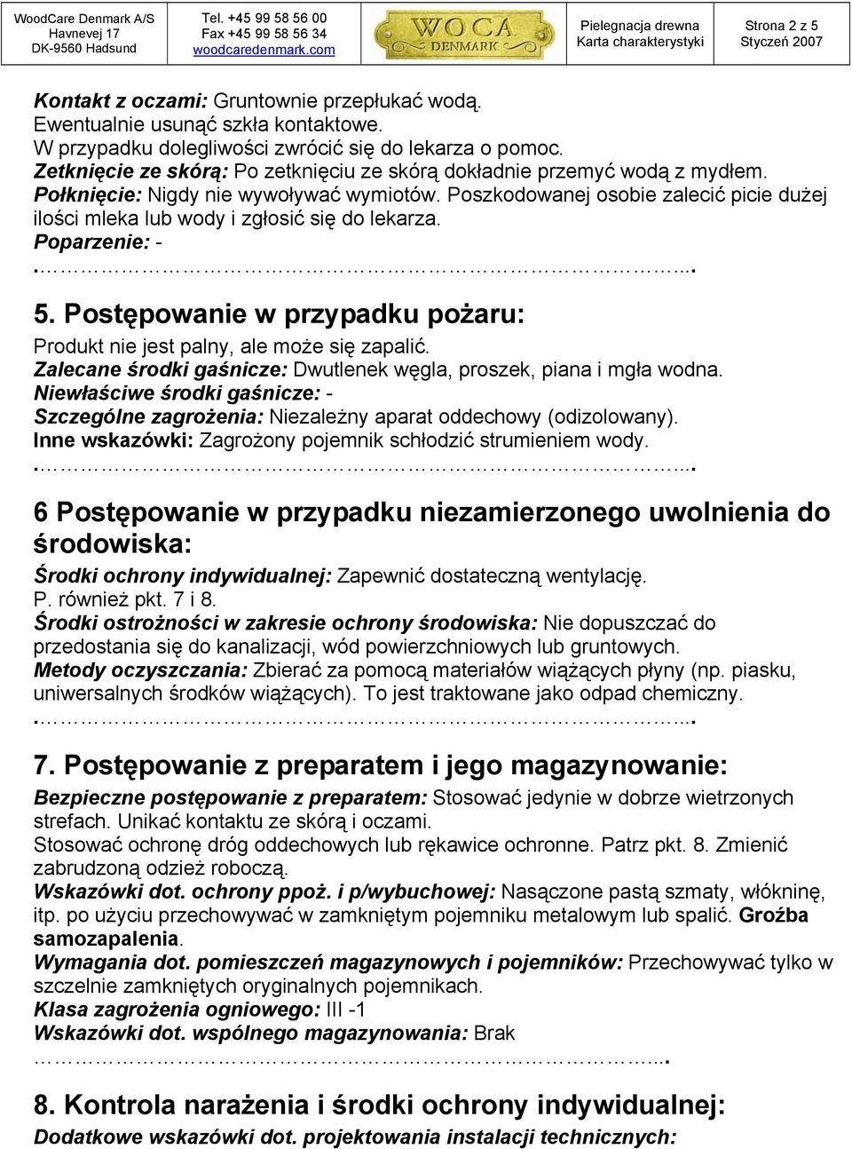 Poszkodowanej osobie zalecić picie dużej ilości mleka lub wody i zgłosić się do lekarza. Poparzenie: - 5. Postępowanie w przypadku pożaru: Produkt nie jest palny, ale może się zapalić.