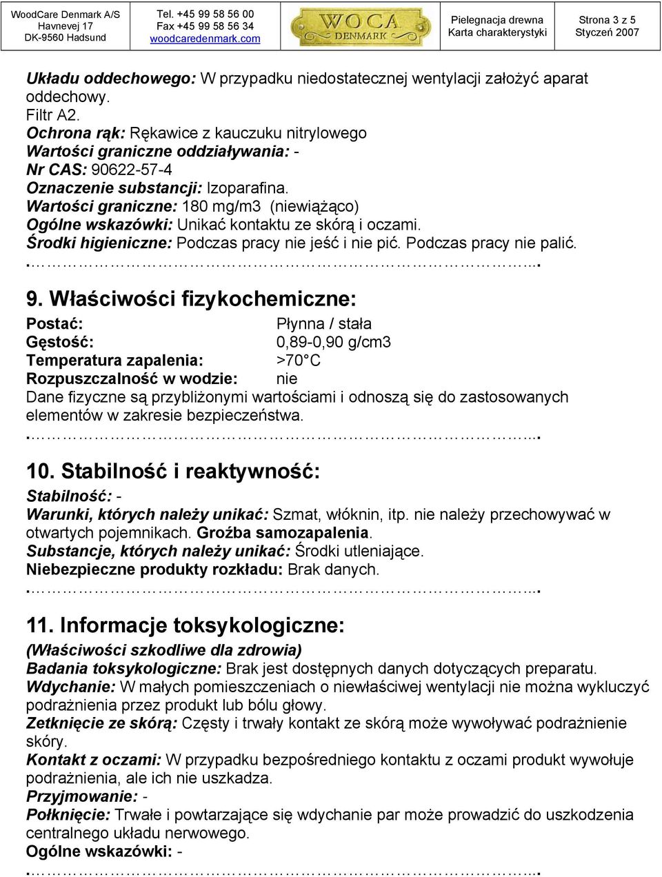 Wartości graniczne: 180 mg/m3 (niewiążąco) Ogólne wskazówki: Unikać kontaktu ze skórą i oczami. Środki higieniczne: Podczas pracy nie jeść i nie pić. Podczas pracy nie palić. 9.