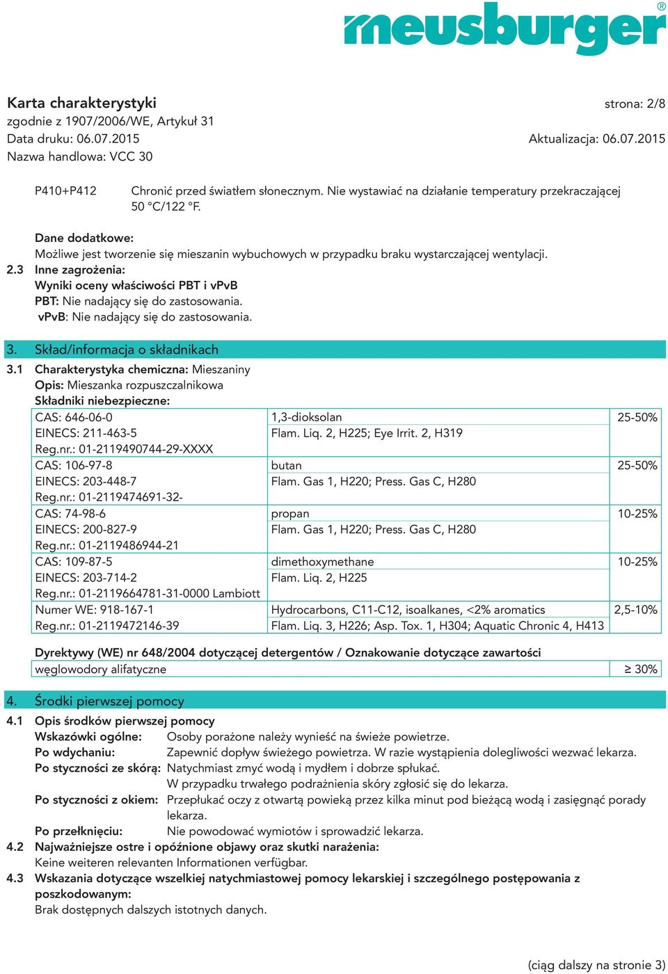 3 Inne zagrożenia: Wyniki oceny właściwości PBT i vpvb PBT: Nie nadający się do zastosowania. vpvb: Nie nadający się do zastosowania. 3. Skład/informacja o składnikach 3.