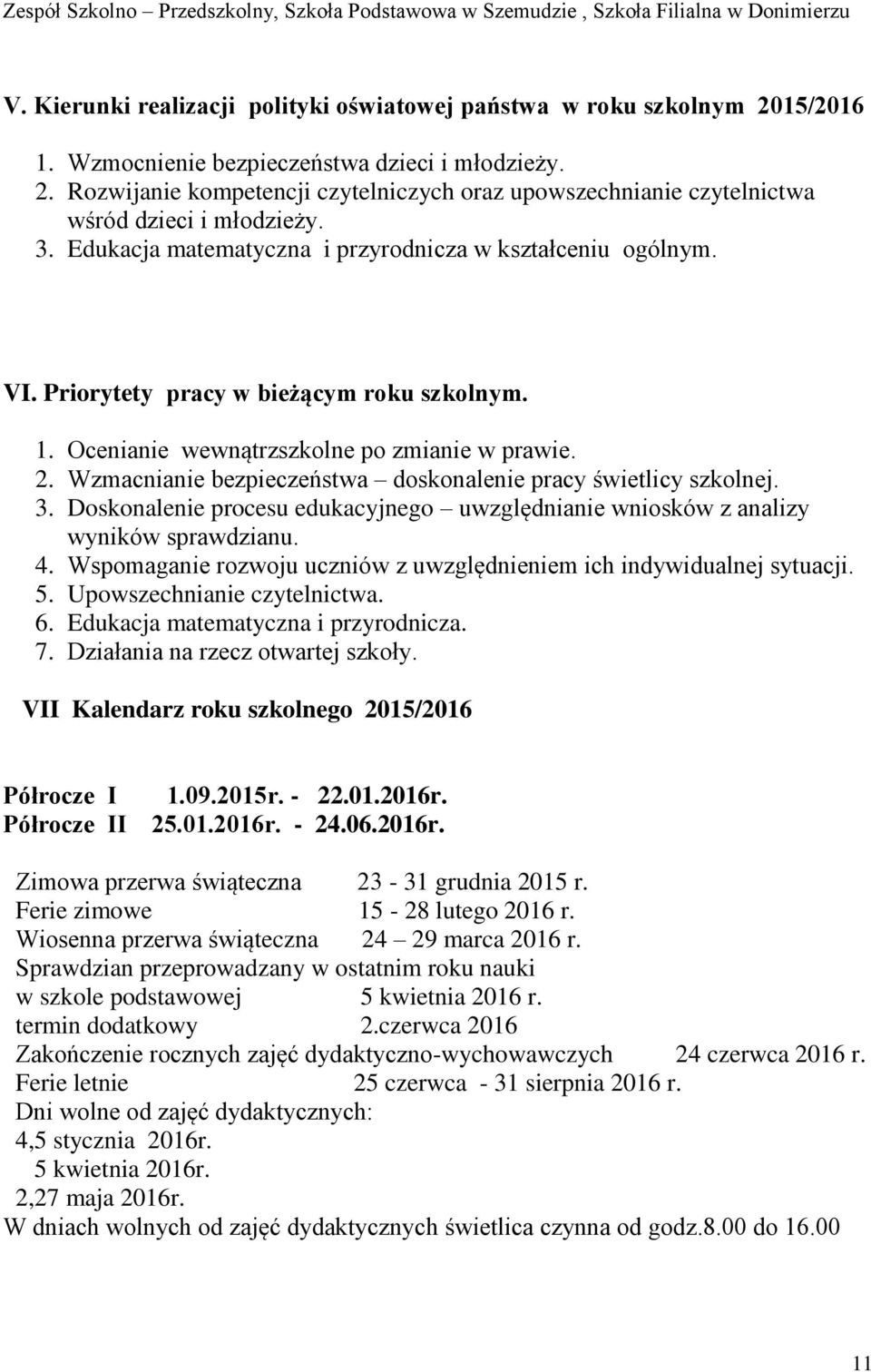 Wzmacnianie bezpieczeństwa doskonalenie pracy świetlicy szkolnej. 3. Doskonalenie procesu edukacyjnego uwzględnianie wniosków z analizy wyników sprawdzianu. 4.