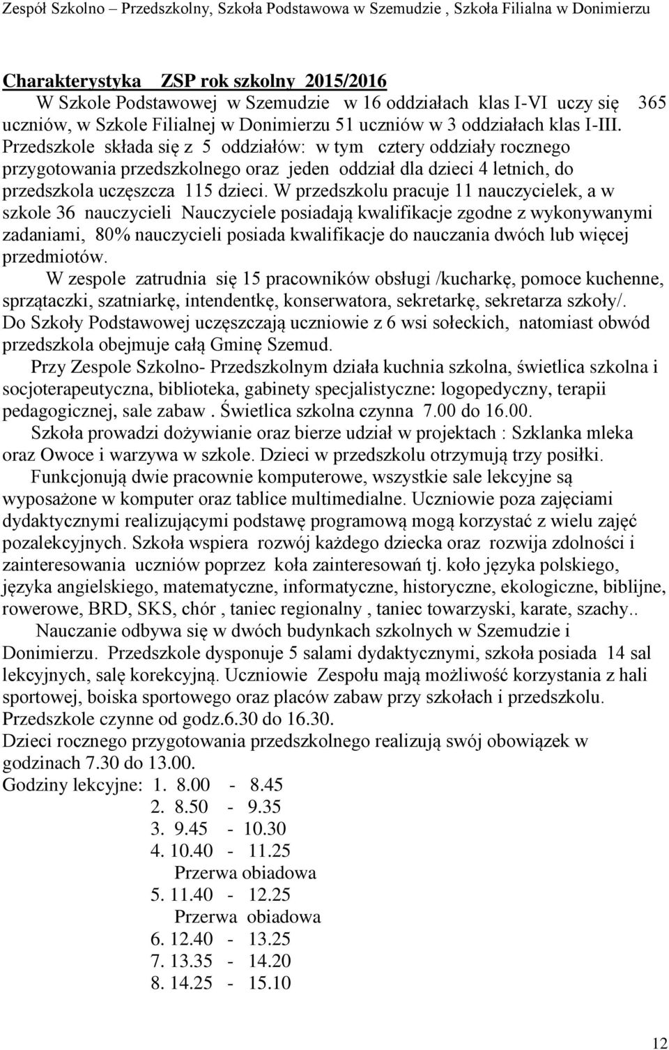 W przedszkolu pracuje 11 nauczycielek, a w szkole 36 nauczycieli Nauczyciele posiadają kwalifikacje zgodne z wykonywanymi zadaniami, 80% nauczycieli posiada kwalifikacje do nauczania dwóch lub więcej