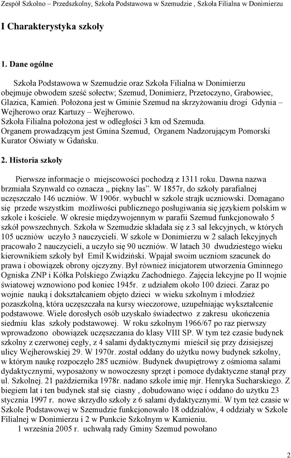 Organem prowadzącym jest Gmina Szemud, Organem Nadzorującym Pomorski Kurator Oświaty w Gdańsku. 2. Historia szkoły Pierwsze informacje o miejscowości pochodzą z 1311 roku.