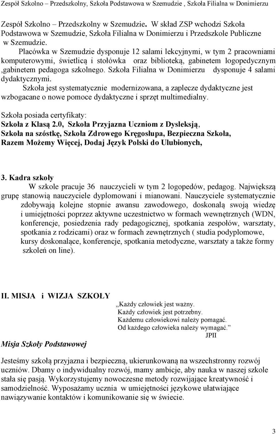 Szkoła Filialna w Donimierzu dysponuje 4 salami dydaktycznymi. Szkoła jest systematycznie modernizowana, a zaplecze dydaktyczne jest wzbogacane o nowe pomoce dydaktyczne i sprzęt multimedialny.