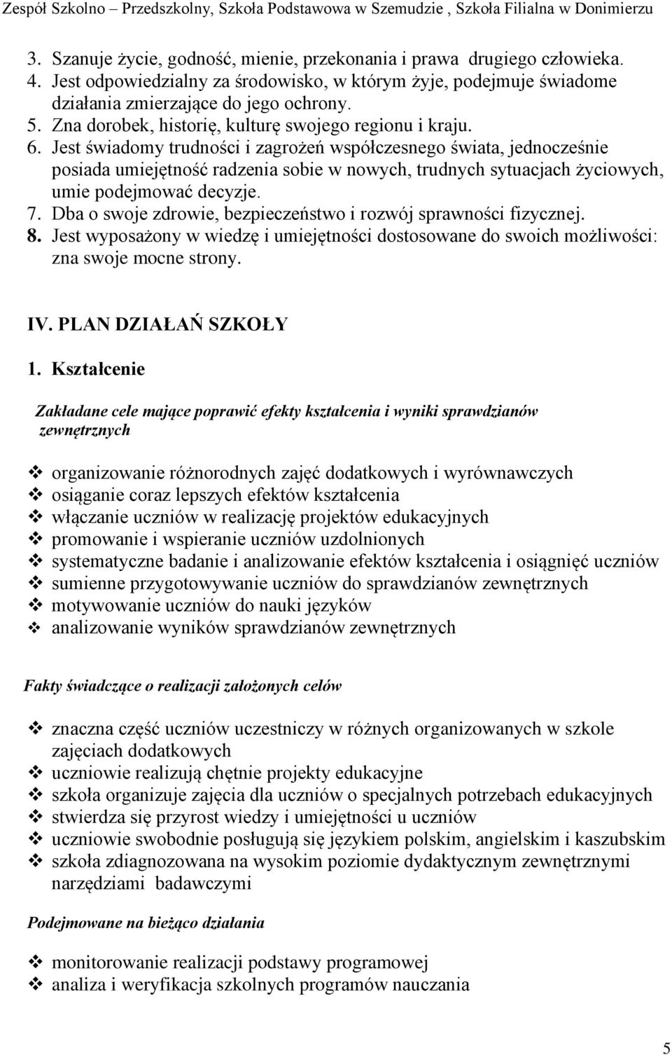 Jest świadomy trudności i zagrożeń współczesnego świata, jednocześnie posiada umiejętność radzenia sobie w nowych, trudnych sytuacjach życiowych, umie podejmować decyzje. 7.