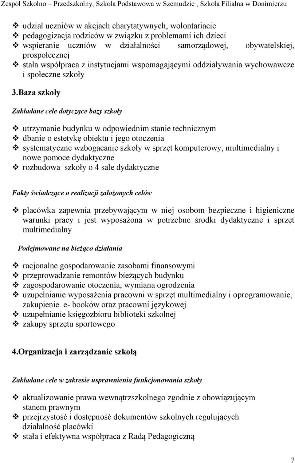 Baza szkoły Zakładane cele dotyczące bazy szkoły utrzymanie budynku w odpowiednim stanie technicznym dbanie o estetykę obiektu i jego otoczenia systematyczne wzbogacanie szkoły w sprzęt komputerowy,