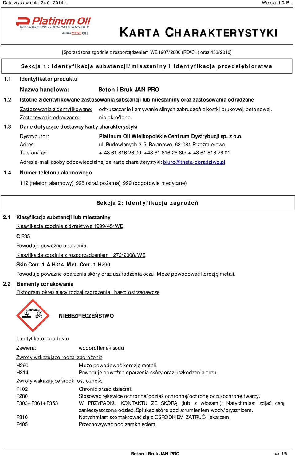 2 Istotne zidentyfikowane zastosowania substancji lub mieszaniny oraz zastosowania odradzane Zastosowania zidentyfikowane: odt uszczanie i zmywanie silnych zabrudze z kostki brukowej, betonowej.