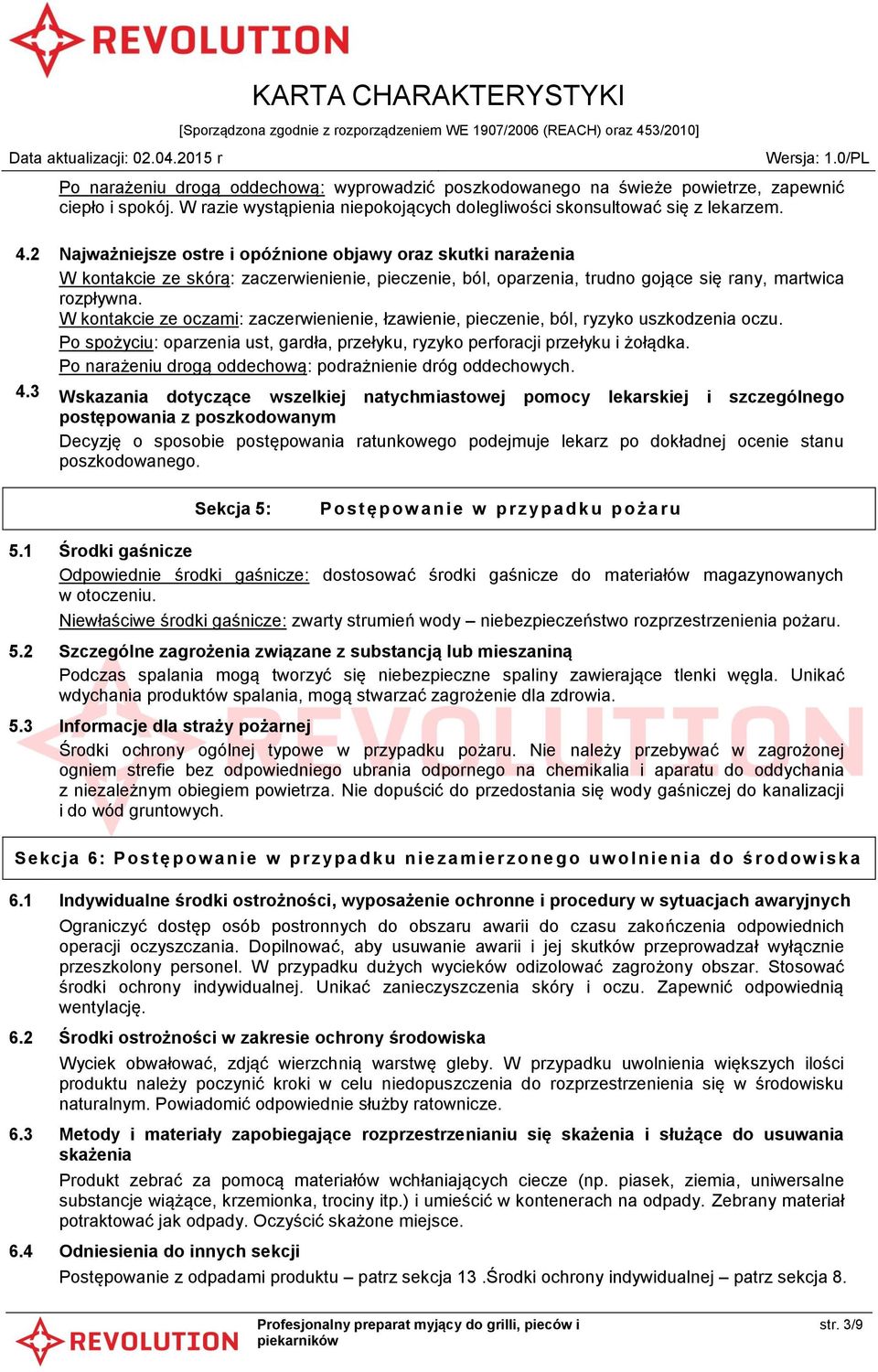 2 Najważniejsze ostre i opóźnione objawy oraz skutki narażenia W kontakcie ze skórą: zaczerwienienie, pieczenie, ból, oparzenia, trudno gojące się rany, martwica rozpływna.