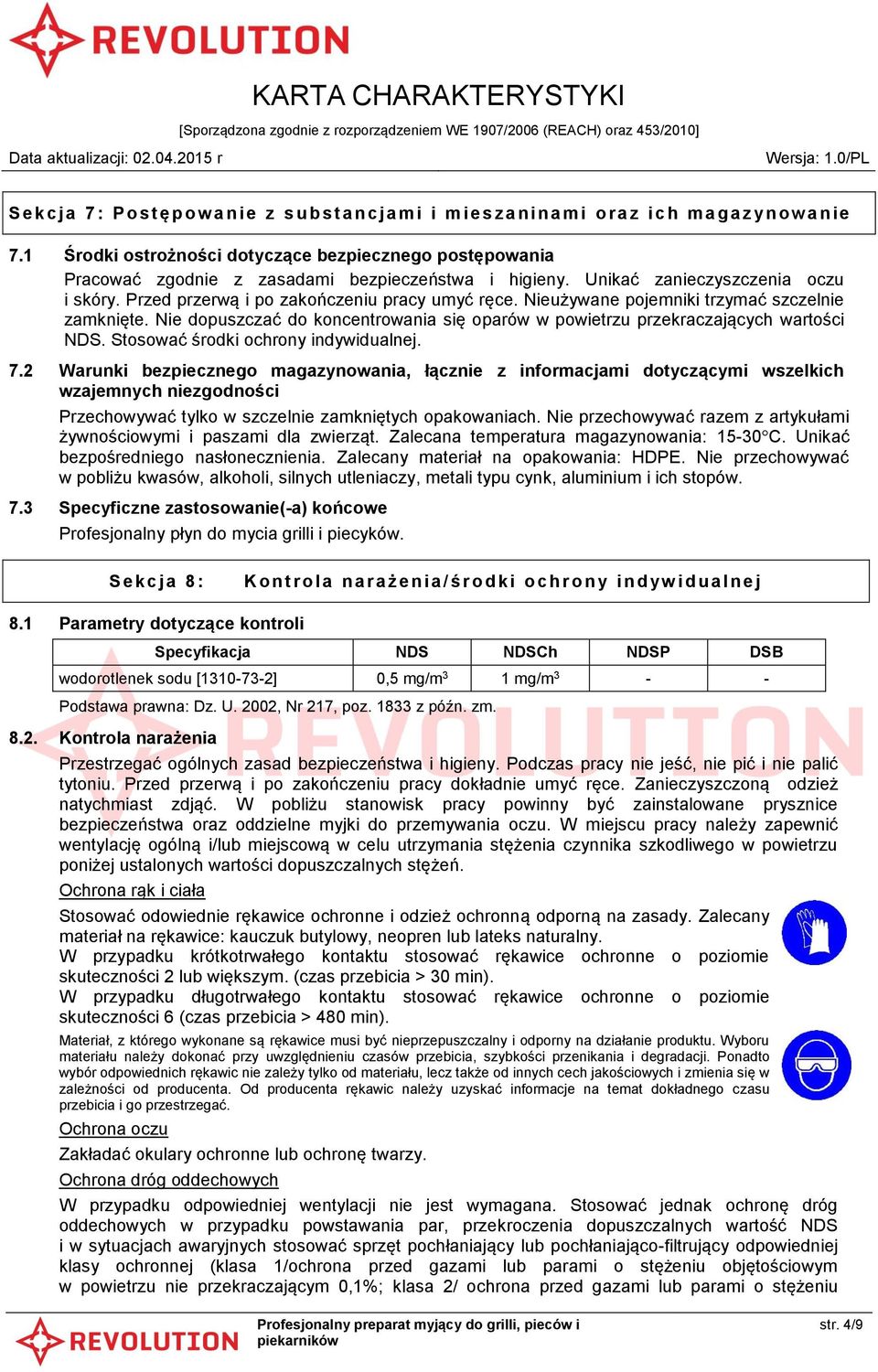 Nieużywane pojemniki trzymać szczelnie zamknięte. Nie dopuszczać do koncentrowania się oparów w powietrzu przekraczających wartości NDS. Stosować środki ochrony indywidualnej. 7.