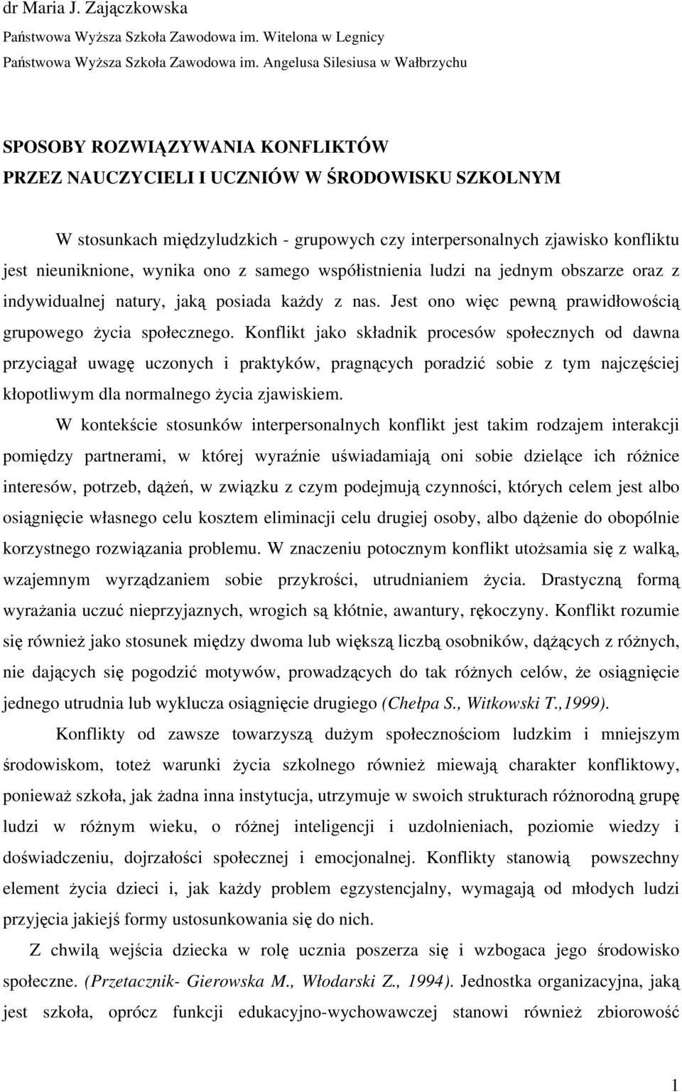 nieuniknione, wynika ono z samego współistnienia ludzi na jednym obszarze oraz z indywidualnej natury, jak posiada kady z nas. Jest ono wic pewn prawidłowoci grupowego ycia społecznego.