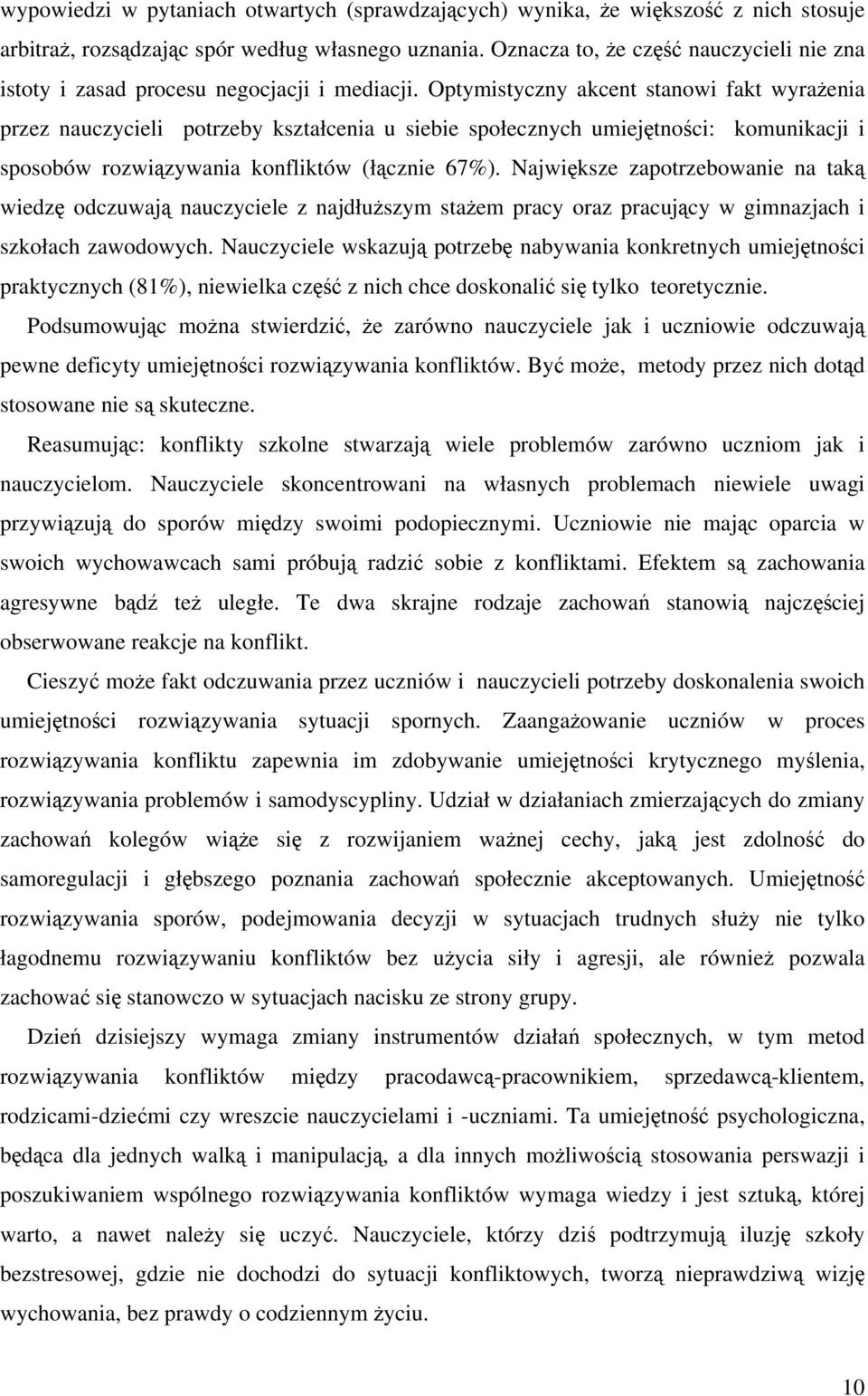 Optymistyczny akcent stanowi fakt wyraenia przez nauczycieli potrzeby kształcenia u siebie społecznych umiejtnoci: komunikacji i sposobów rozwizywania konfliktów (łcznie 67%).