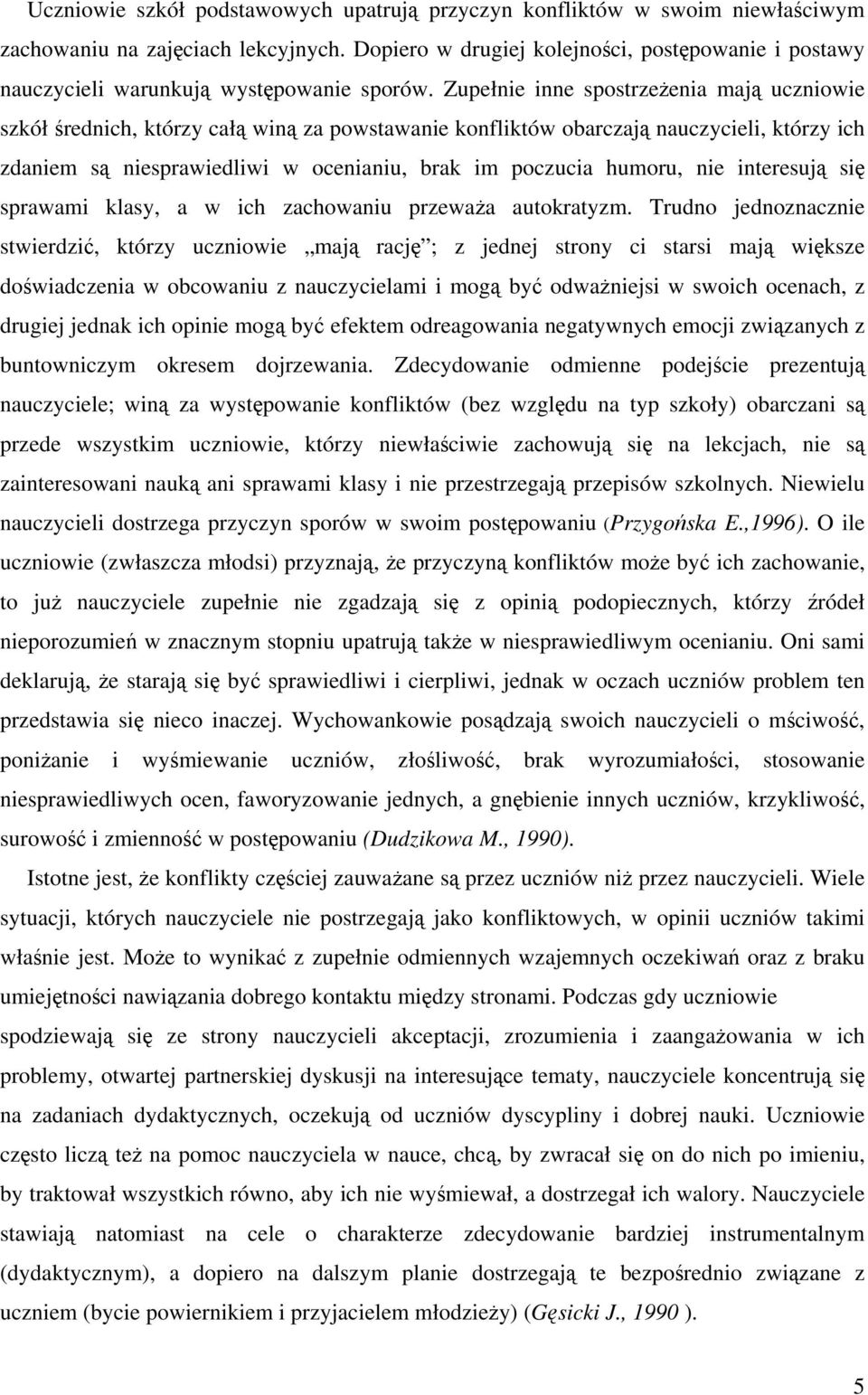 Zupełnie inne spostrzeenia maj uczniowie szkół rednich, którzy cał win za powstawanie konfliktów obarczaj nauczycieli, którzy ich zdaniem s niesprawiedliwi w ocenianiu, brak im poczucia humoru, nie