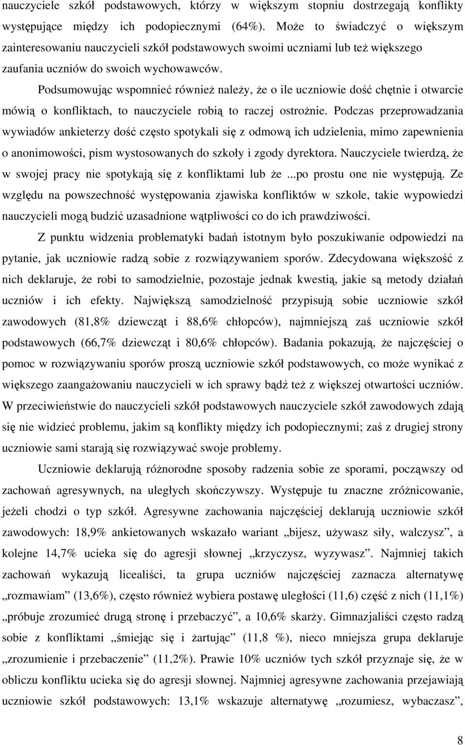Podsumowujc wspomnie równie naley, e o ile uczniowie do chtnie i otwarcie mówi o konfliktach, to nauczyciele robi to raczej ostronie.