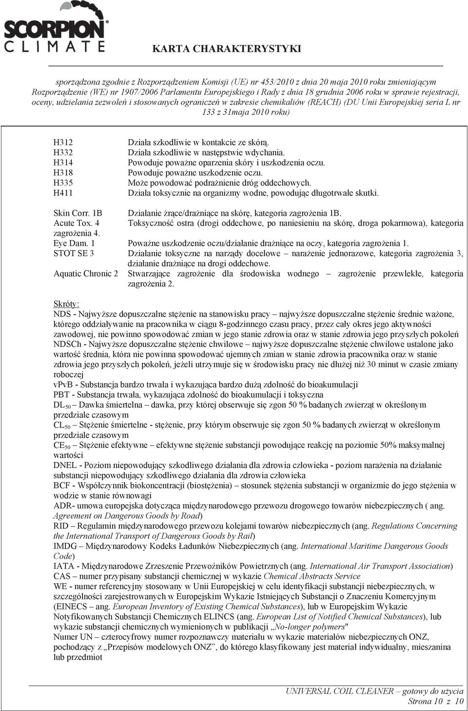 4 Toksyczno ostra (drogi oddechowe, po naniesieniu na skór, droga pokarmowa), kategoria zagro enia 4. Eye Dam. 1 Powa ne uszkodzenie oczu/dzia anie dra ni ce na oczy, kategoria zagro enia 1.