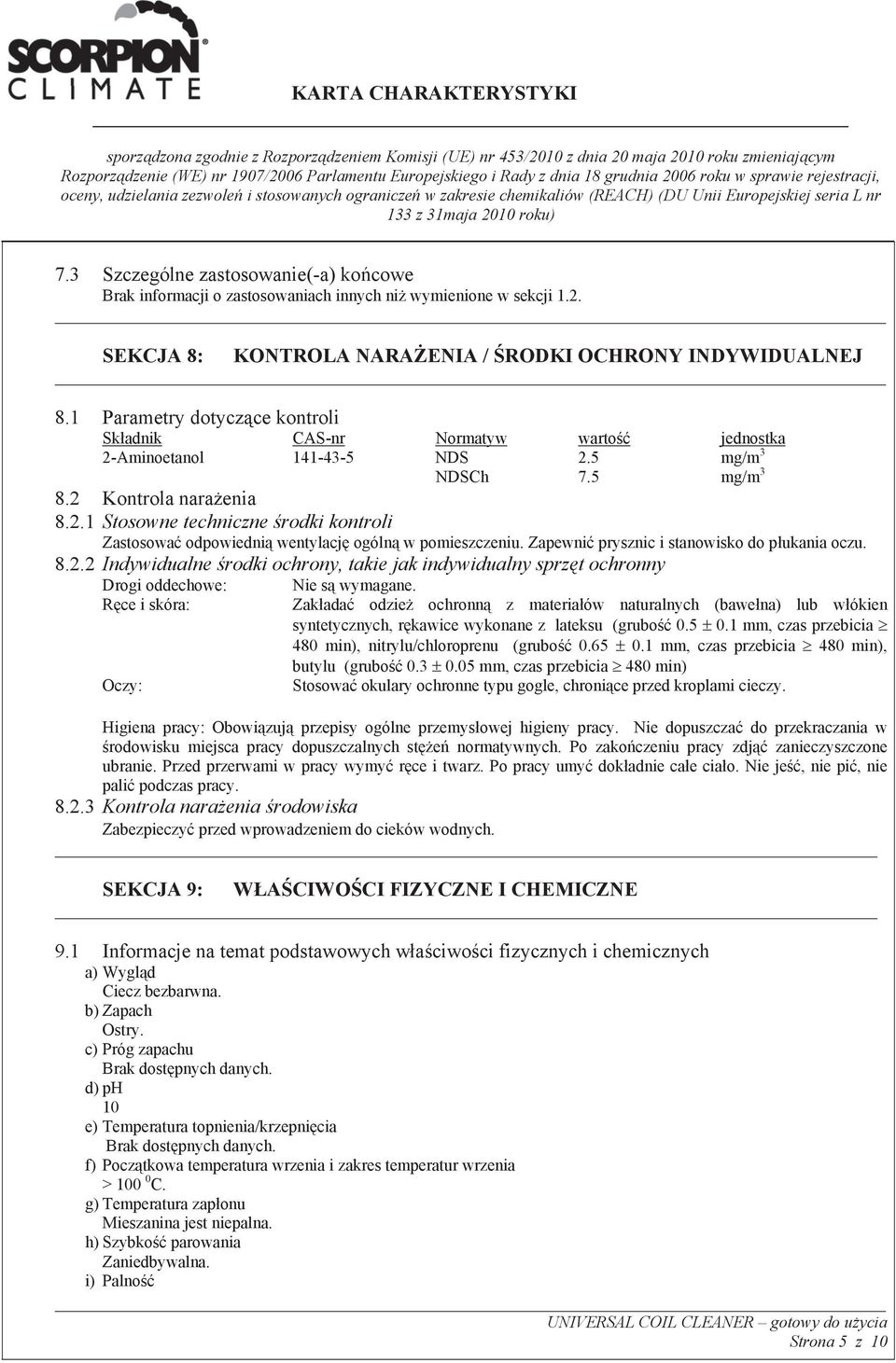 Zapewni prysznic i stanowisko do p ukania oczu. 8.2.2 Indywidualne rodki ochrony, takie jak indywidualny sprz t ochronny Drogi oddechowe: R ce i skóra: Oczy: Nie s wymagane.