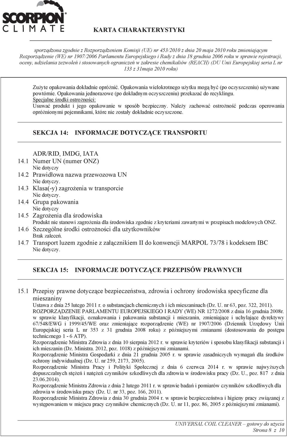 SEKCJA 14: INFORMACJE DOTYCZ CE TRANSPORTU ADR/RID, IMDG, IATA 14.1 Numer UN (numer ONZ) Nie dotyczy 14.2 Prawid owa nazwa przewozowa UN Nie dotyczy. 14.3 Klasa(-y) zagro enia w transporcie Nie dotyczy.