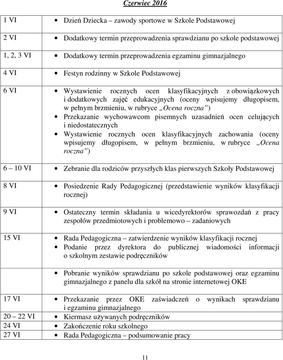 brzmieniu, w rubryce Ocena roczna ) Przekazanie wychowawcom pisemnych uzasadnień ocen celujących i niedostatecznych Wystawienie rocznych ocen klasyfikacyjnych zachowania (oceny wpisujemy długopisem,