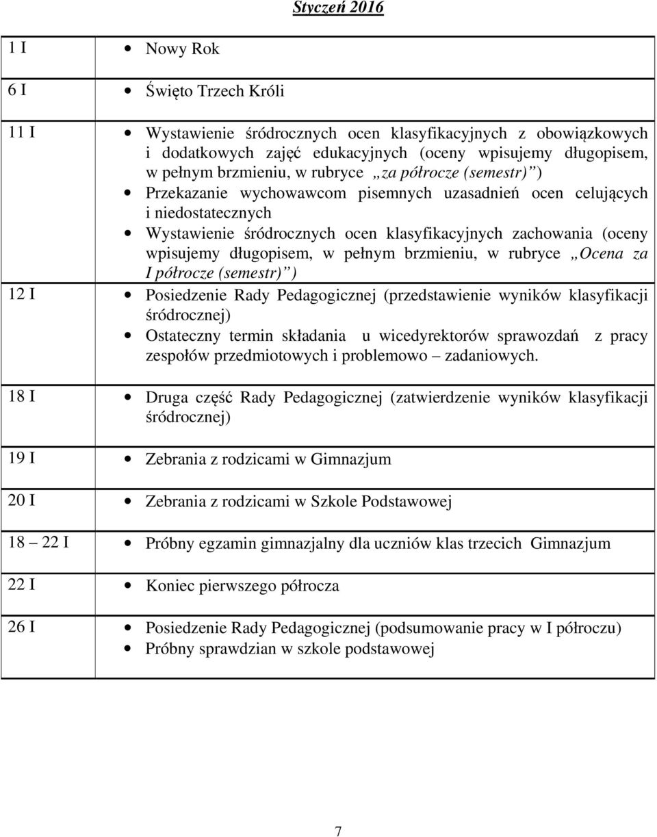 długopisem, w pełnym brzmieniu, w rubryce Ocena za I półrocze (semestr) ) 12 I Posiedzenie Rady Pedagogicznej (przedstawienie wyników klasyfikacji śródrocznej) Ostateczny termin składania u
