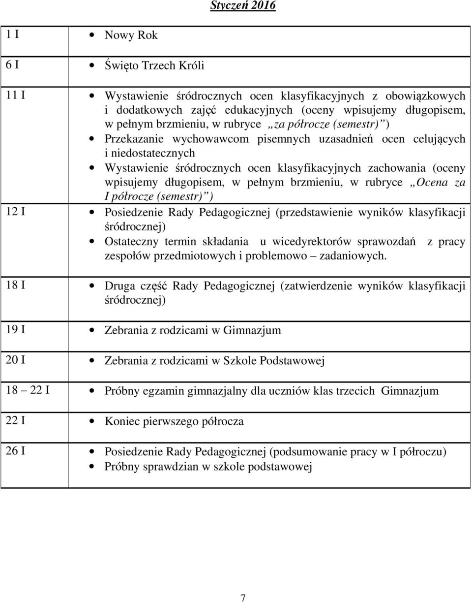 długopisem, w pełnym brzmieniu, w rubryce Ocena za I półrocze (semestr) ) 12 I Posiedzenie Rady Pedagogicznej (przedstawienie wyników klasyfikacji śródrocznej) Ostateczny termin składania u