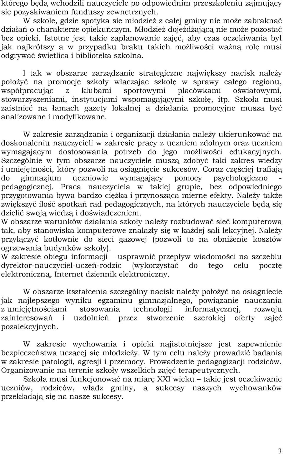 Istotne jest takie zaplanowanie zajęć, aby czas oczekiwania był jak najkrótszy a w przypadku braku takich możliwości ważną rolę musi odgrywać świetlica i biblioteka szkolna.