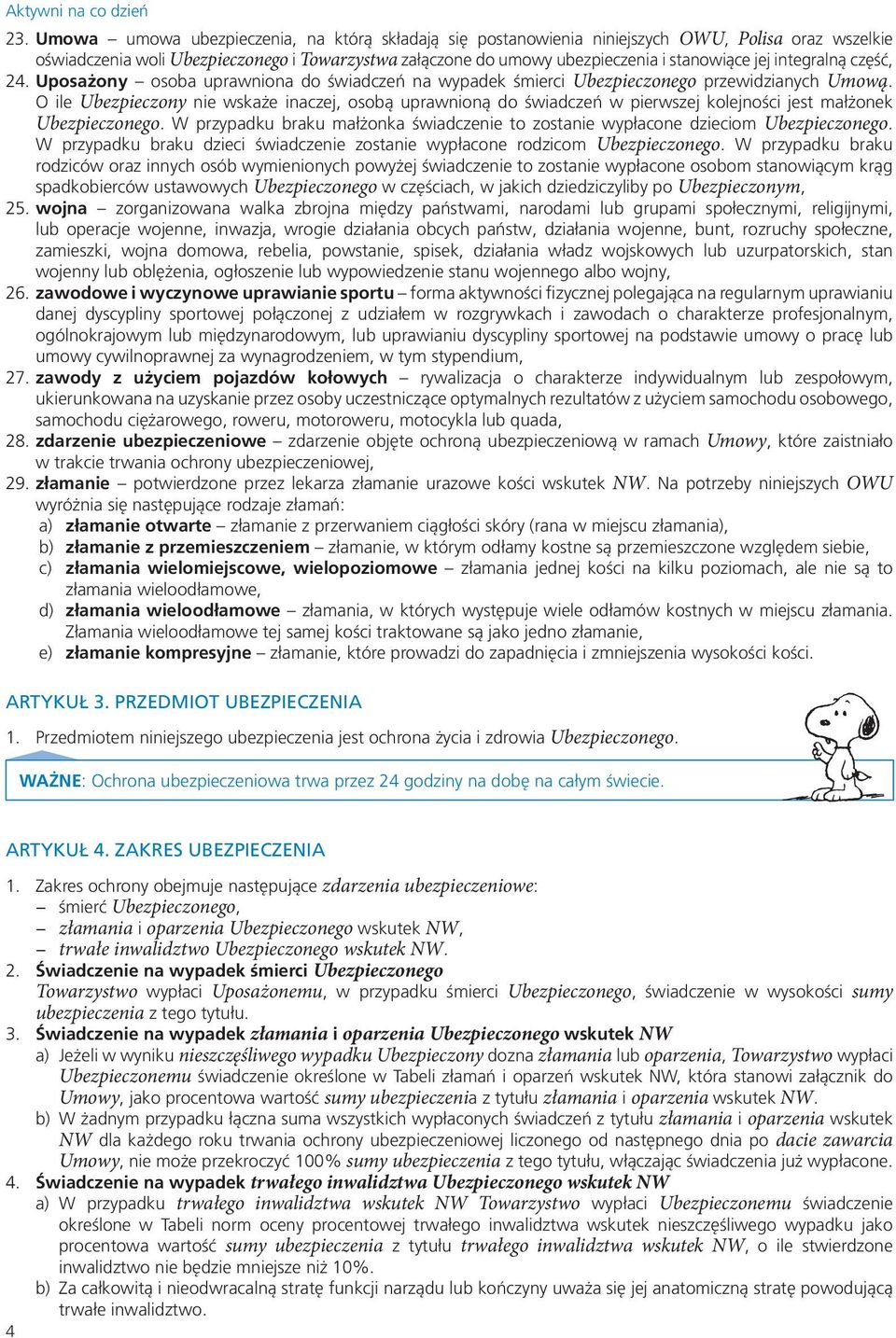 O ile Ubezpieczony nie wskaże inaczej, osobą uprawnioną do świadczeń w pierwszej kolejności jest małżonek Ubezpieczonego.