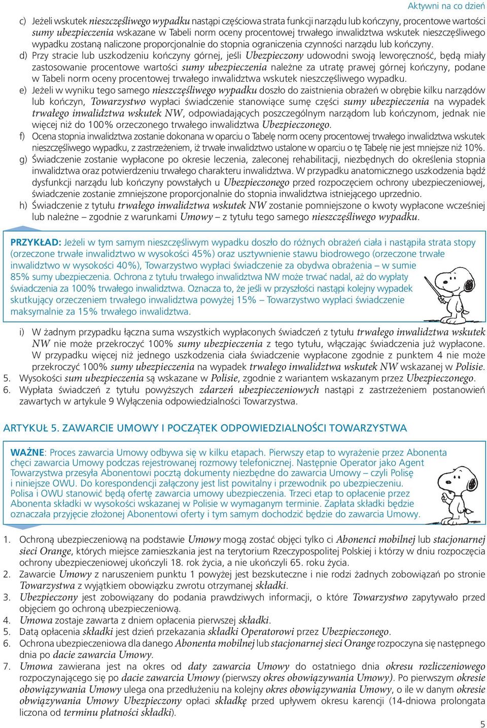 d) Przy stracie lub uszkodzeniu kończyny górnej, jeśli Ubezpieczony udowodni swoją leworęczność, będą miały zastosowanie procentowe wartości sumy ubezpieczenia należne za utratę prawej górnej