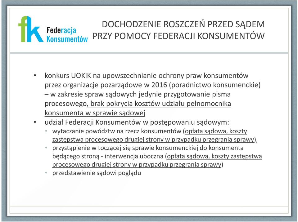 postępowaniu sądowym: wytaczanie powództw na rzecz konsumentów (opłata sądowa, koszty zastępstwa procesowego drugiej strony w przypadku przegrania sprawy), przystąpienie w toczącej się