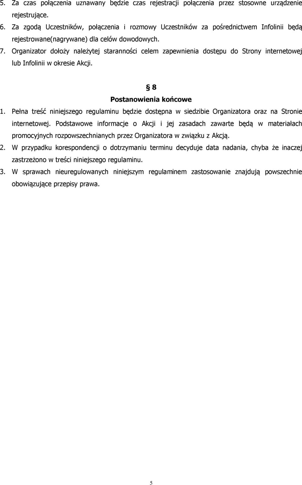 Organizator dołoży należytej staranności celem zapewnienia dostępu do Strony internetowej lub Infolinii w okresie Akcji. 8 Postanowienia końcowe 1.