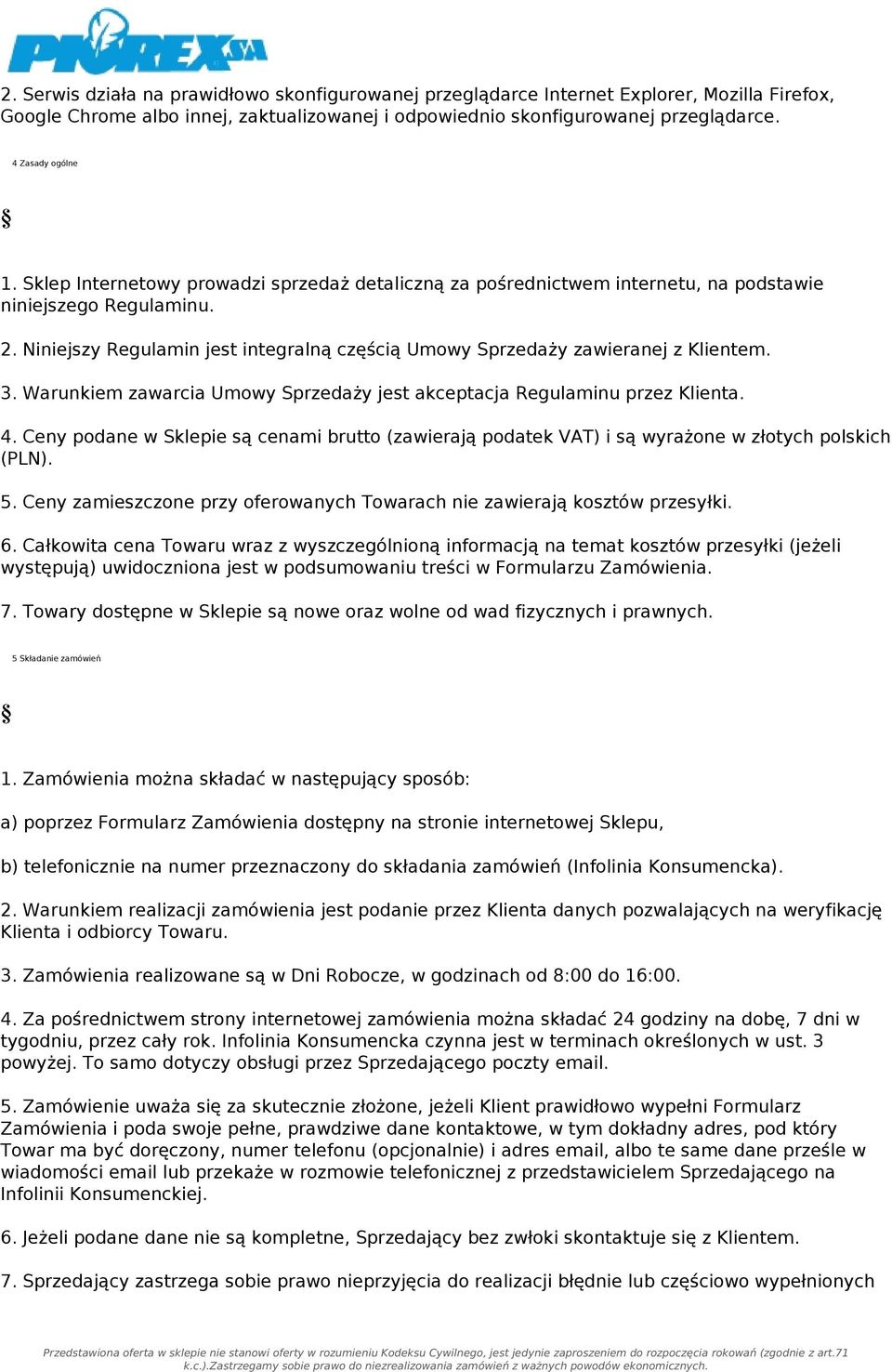 Warunkiem zawarcia Umowy Sprzedaży jest akceptacja Regulaminu przez Klienta. 4. Ceny podane w Sklepie są cenami brutto (zawierają podatek VAT) i są wyrażone w złotych polskich (PLN). 5.