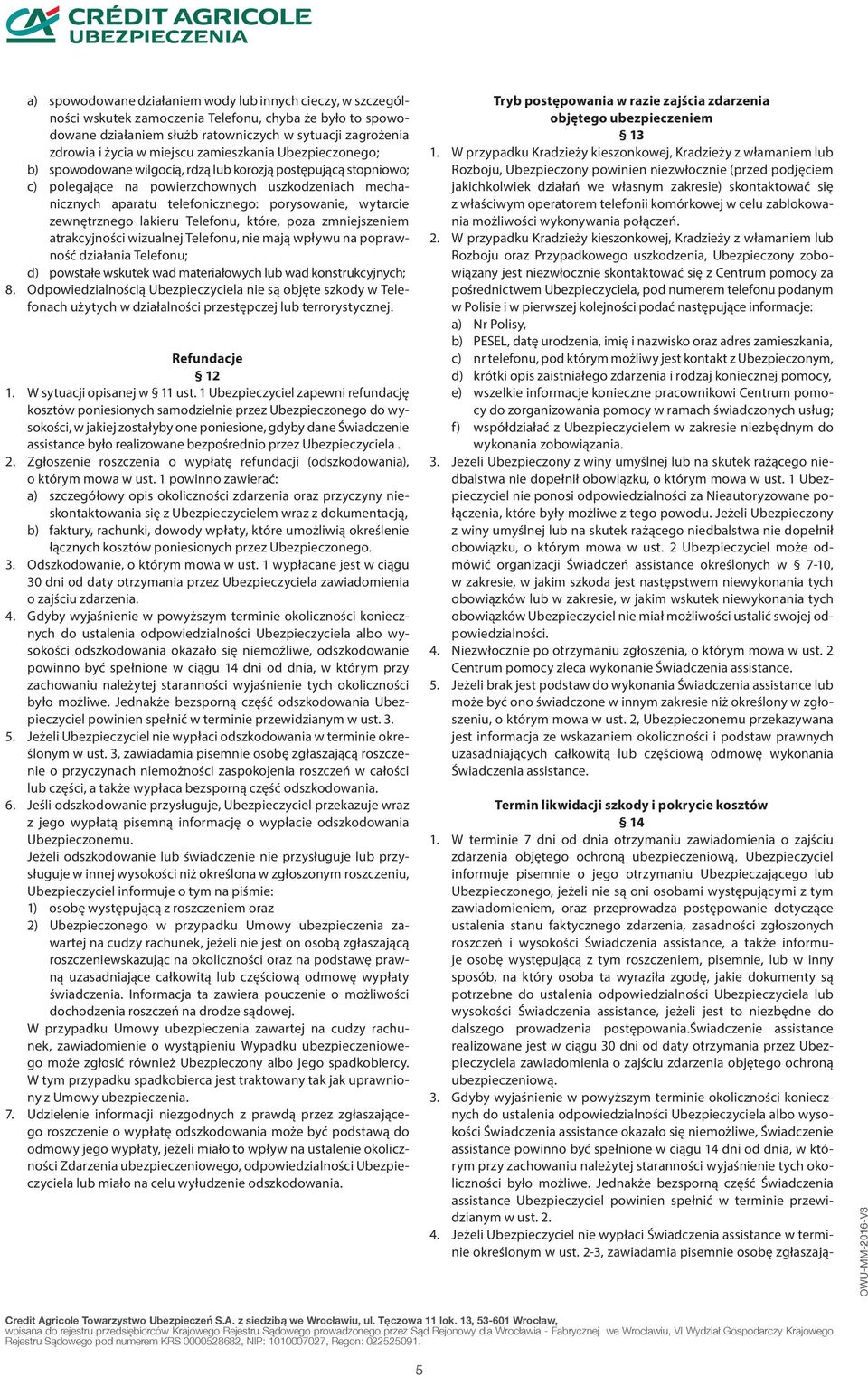 wytarcie zewnętrznego lakieru Telefonu, które, poza zmniejszeniem atrakcyjności wizualnej Telefonu, nie mają wpływu na poprawność działania Telefonu; d) powstałe wskutek wad materiałowych lub wad