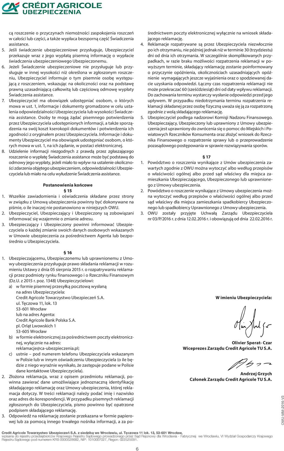 Jeżeli Świadczenie ubezpieczeniowe nie przysługuje lub przysługuje w innej wysokości niż określona w zgłoszonym roszczeniu, Ubezpieczyciel informuje o tym pisemnie osobę występującą z roszczeniem,