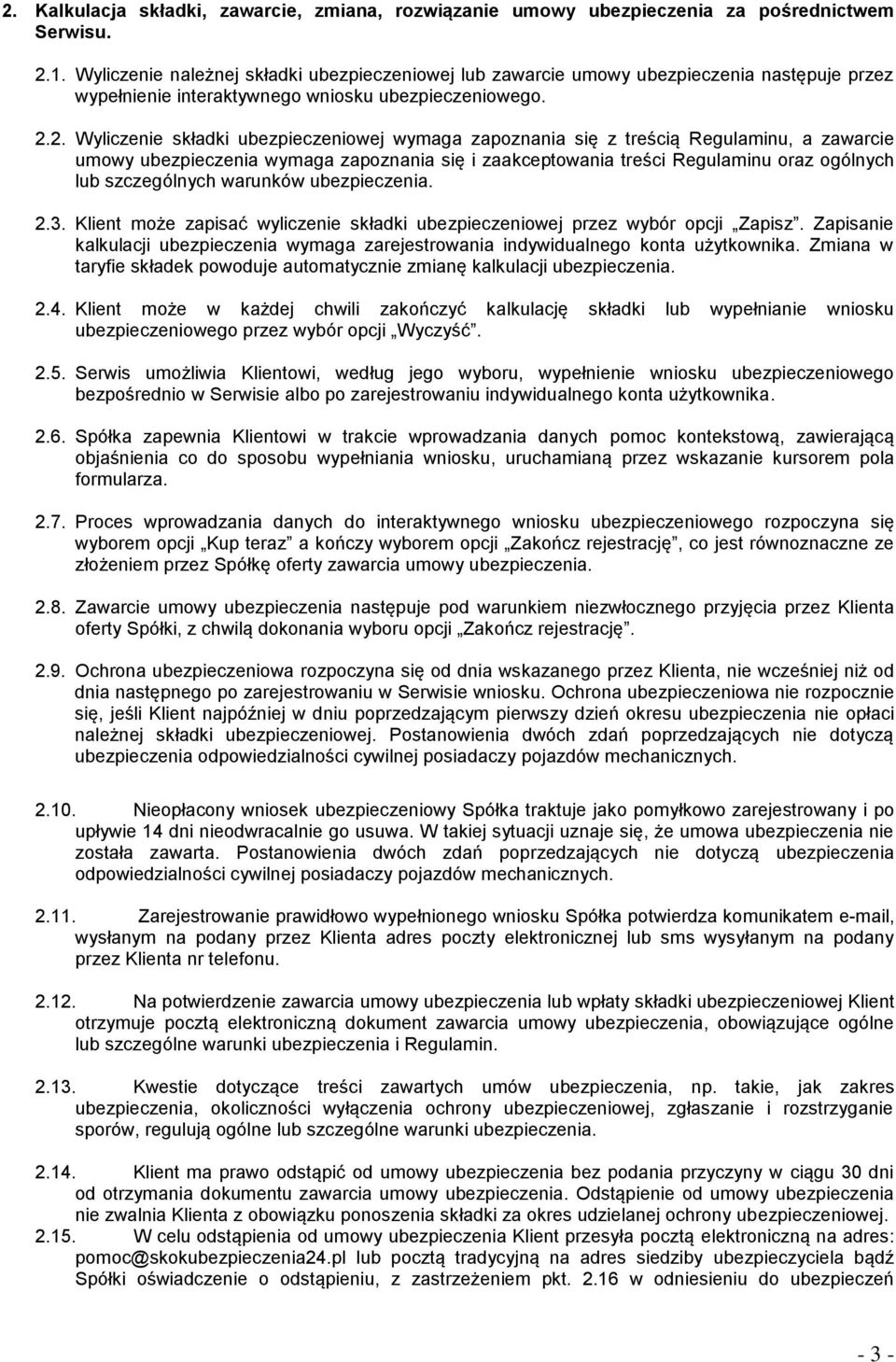 2. Wyliczenie składki ubezpieczeniowej wymaga zapoznania się z treścią Regulaminu, a zawarcie umowy ubezpieczenia wymaga zapoznania się i zaakceptowania treści Regulaminu oraz ogólnych lub