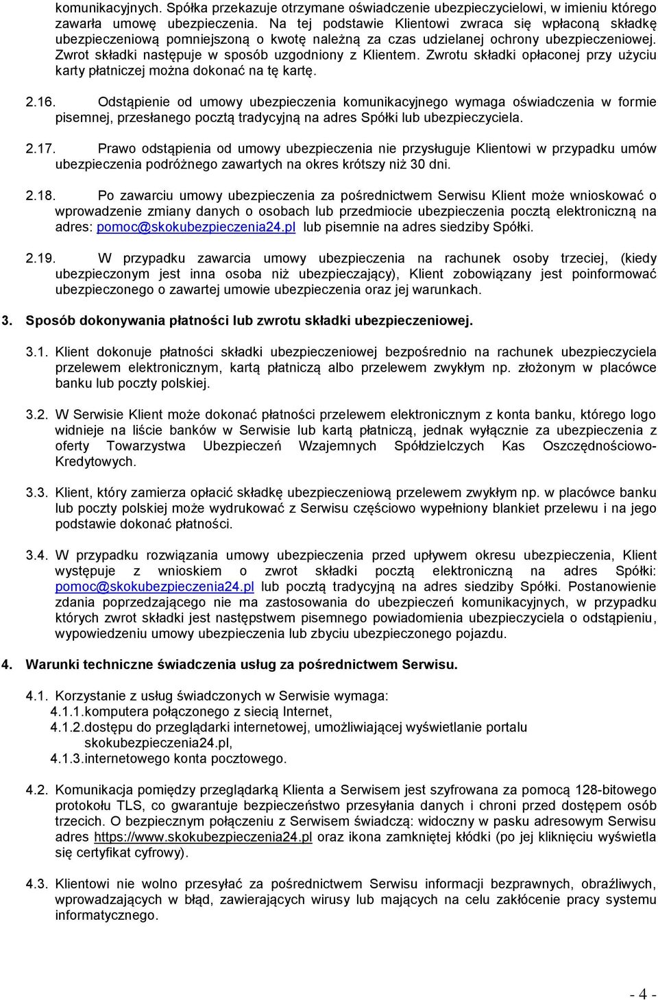 Zwrotu składki opłaconej przy użyciu karty płatniczej można dokonać na tę kartę. 2.16.
