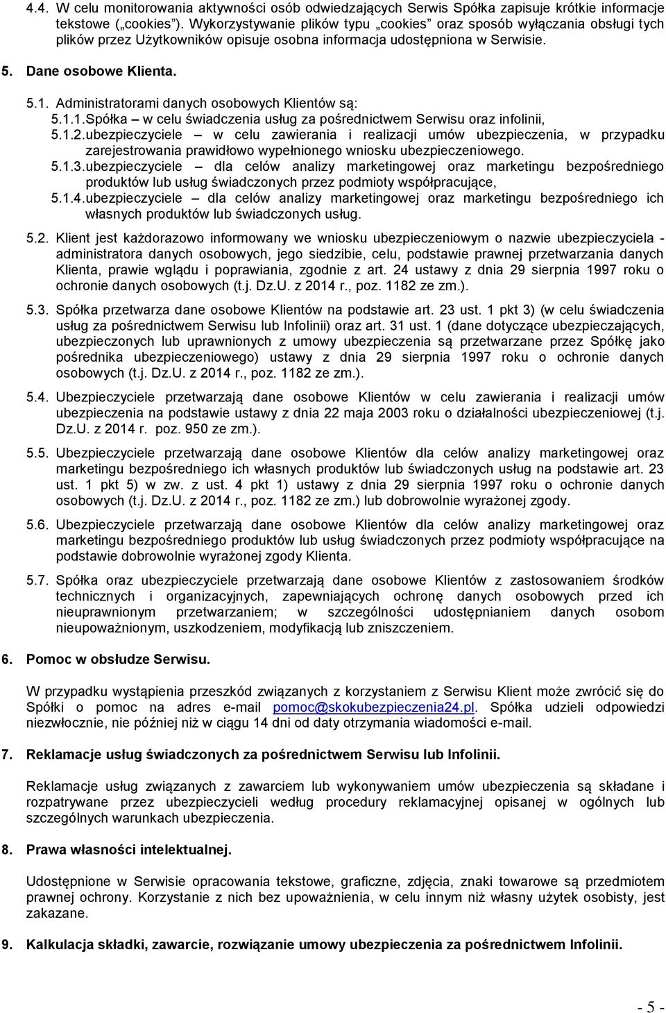 Administratorami danych osobowych Klientów są: 5.1.1. Spółka w celu świadczenia usług za pośrednictwem Serwisu oraz infolinii, 5.1.2.