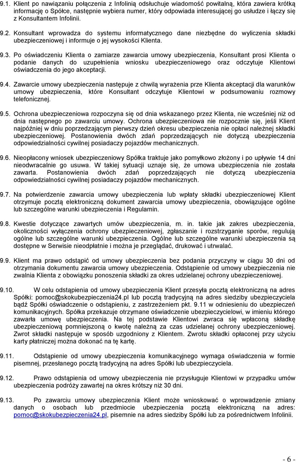 Po oświadczeniu Klienta o zamiarze zawarcia umowy ubezpieczenia, Konsultant prosi Klienta o podanie danych do uzupełnienia wniosku ubezpieczeniowego oraz odczytuje Klientowi oświadczenia do jego