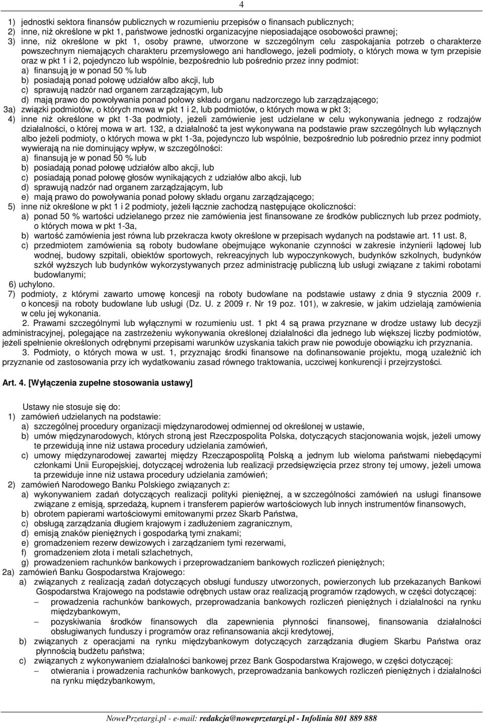 mowa w tym przepisie oraz w pkt 1 i 2, pojedynczo lub wspólnie, bezpośrednio lub pośrednio przez inny podmiot: a) finansują je w ponad 50 % lub b) posiadają ponad połowę udziałów albo akcji, lub c)