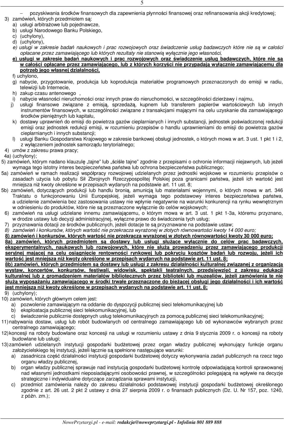 lub których rezultaty nie stanowią wyłącznie jego własności, e) usługi w zakresie badań naukowych i prac rozwojowych oraz świadczenie usług badawczych, które nie są w całości opłacane przez