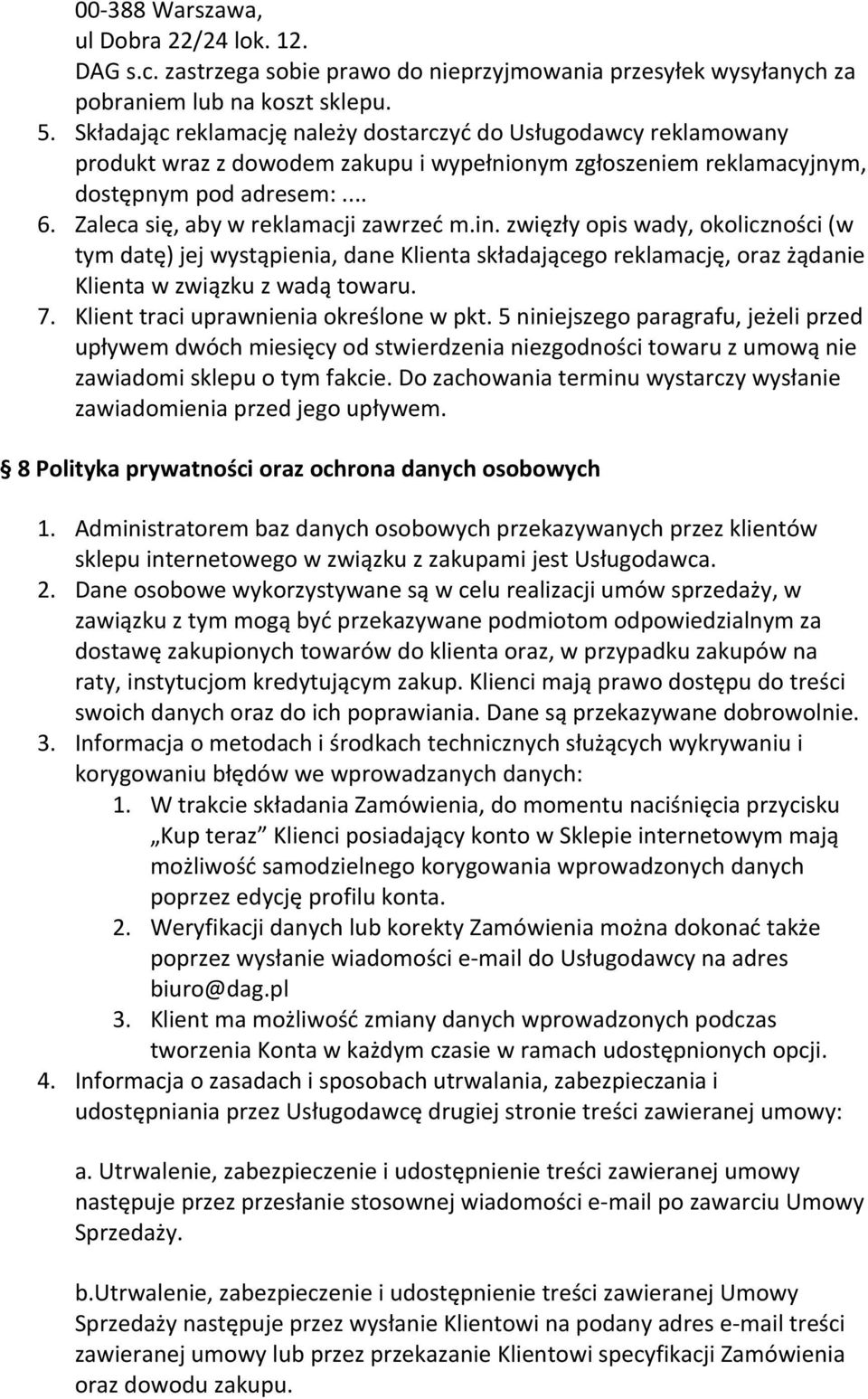 Zaleca się, aby w reklamacji zawrzeć m.in. zwięzły opis wady, okoliczności (w tym datę) jej wystąpienia, dane Klienta składającego reklamację, oraz żądanie Klienta w związku z wadą towaru. 7.