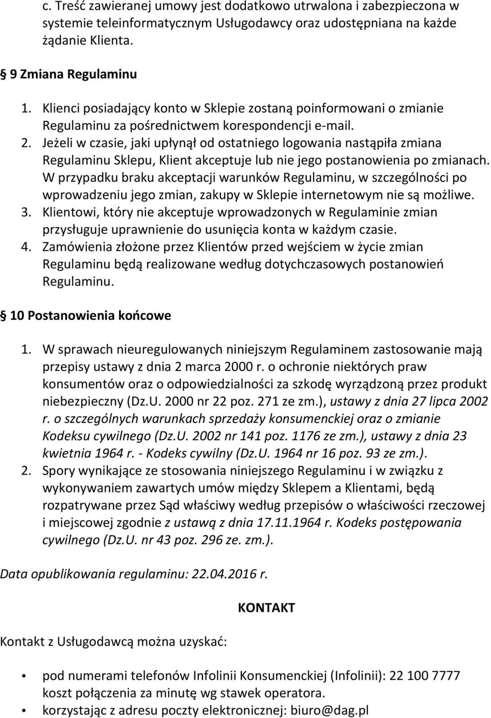 Jeżeli w czasie, jaki upłynął od ostatniego logowania nastąpiła zmiana Regulaminu Sklepu, Klient akceptuje lub nie jego postanowienia po zmianach.